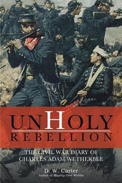 portada Unholy Rebellion: The Civil War Diary of Charles Adam Wetherbee (en Inglés)