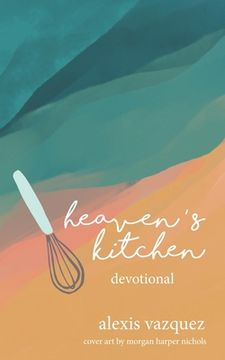 portada Heaven's Kitchen: The Art of Waiting Expectantly at God's Table for What He's Preparing in the Kitchens of Heaven (en Inglés)