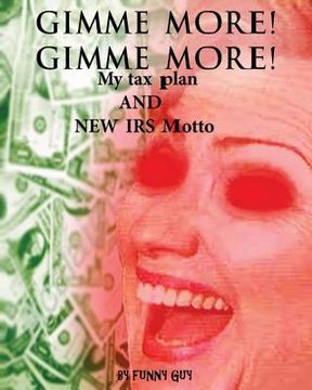 portada Gimme More! Gimme More!: Hillary's New Tax Plan and IRS Motto (en Inglés)