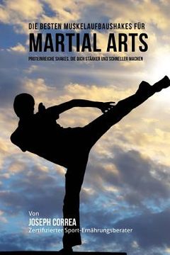 portada Die besten Muskelaufbaushakes fur Martial Arts: Proteinreiche Shakes, die dich starker und schneller machen (en Alemán)