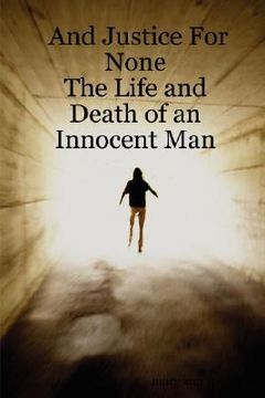 portada and justice for none - the life and death of an innocent man (en Inglés)