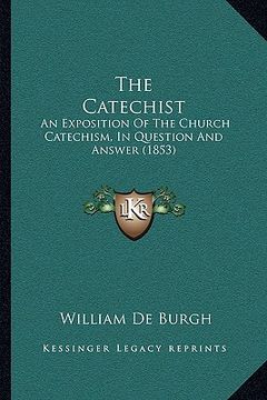portada the catechist the catechist: an exposition of the church catechism, in question and answean exposition of the church catechism, in question and ans (en Inglés)