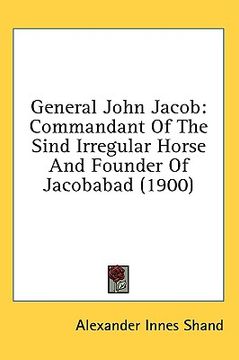 portada general john jacob: commandant of the sind irregular horse and founder of jacobabad (1900) (en Inglés)