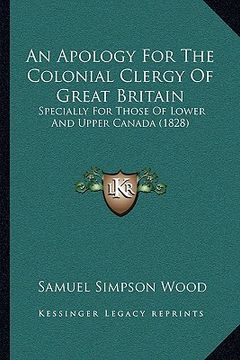 portada an apology for the colonial clergy of great britain: specially for those of lower and upper canada (1828) (en Inglés)
