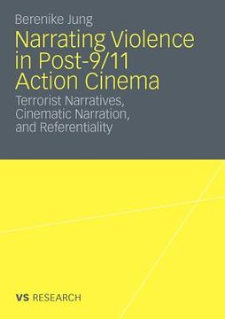 portada narrating violence in post-9/11 action cinema: terrorist narratives, cinematic narration, and referentiality (en Inglés)