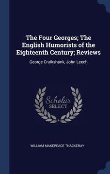 portada The Four Georges; The English Humorists of the Eighteenth Century; Reviews: George Cruikshank, John Leech (en Inglés)