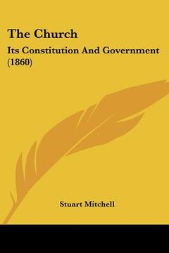 portada the church: its constitution and government (1860) (en Inglés)
