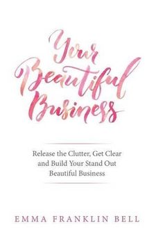 portada Your Beautiful Business: Release the Clutter, Get Clear and Build Your Stand Out Beautiful Business