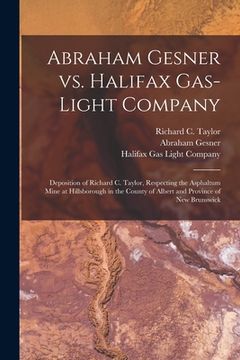 portada Abraham Gesner Vs. Halifax Gas-Light Company [microform]: Deposition of Richard C. Taylor, Respecting the Asphaltum Mine at Hillsborough in the County (en Inglés)