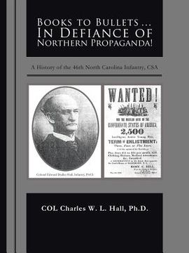 portada Books to Bullets... in Defiance of Northern Propaganda!: A History of the 46th North Carolina Infantry, CSA (en Inglés)