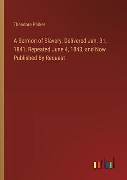portada A Sermon of Slavery, Delivered Jan. 31, 1841, Repeated June 4, 1843, and Now Published By Request