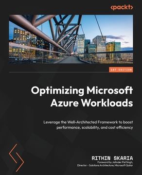portada Optimizing Microsoft Azure Workloads: Leverage the Well-Architected Framework to boost performance, scalability, and cost efficiency (en Inglés)