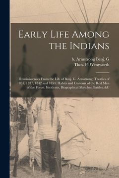 portada Early Life Among the Indians: Reminiscences From the Life of Benj. G. Armstrong: Treaties of 1835, 1837, 1842 and 1854: Habits and Customs of the Re (en Inglés)