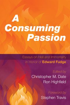 portada A Consuming Passion: Essays on Hell and Immortality in Honor of Edward Fudge