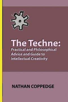portada The Techne: Practical and Philosophical Advice and Guide to Intellectual Creativity (en Inglés)