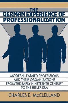 portada The German Experience of Professionalization: Modern Learned Professions and Their Organizations From the Early Nineteenth Century to the Hitler era (en Inglés)