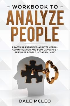 portada Workbook To Analyze People: Practical Exercises: Analyze Verbal Communication and Body Language - Persuade People - Control Mind (en Inglés)
