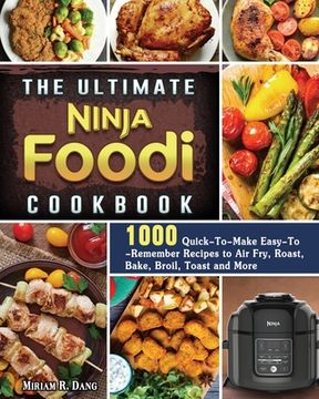 portada The Ultimate Ninja Foodi Cookbook: 1000 Quick-To-Make Easy-To-Remember Recipes to Air Fry, Roast, Bake, Broil, Toast and More (in English)