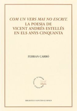 Com un vers mai no escrit: La poesia de Vicent Andrés Estelles en els anys cinquanta (Biblioteca Sanchis Guarner)