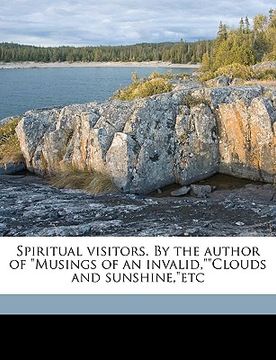 portada spiritual visitors. by the author of "musings of an invalid,""clouds and sunshine,"etc (in English)