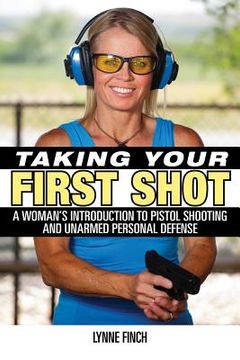 portada taking your first shot: a woman's introduction to pistol shooting and unarmed personal defense (in English)