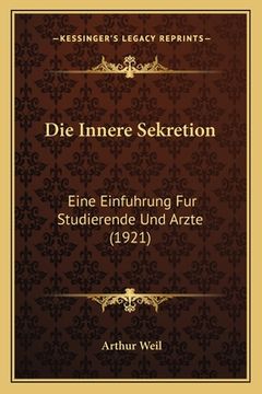 portada Die Innere Sekretion: Eine Einfuhrung Fur Studierende Und Arzte (1921) (in German)