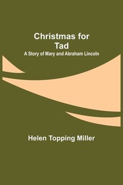 portada Christmas for Tad; A Story of Mary and Abraham Lincoln (en Inglés)