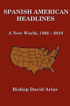 portada Spanish American Headlines A New World, 1492-2010 (en Inglés)