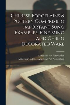 portada Chinese Porcelains & Pottery Comprising Important Sung Examples, Fine Ming and Ch'ing Decorated Ware (in English)