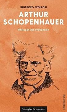 portada Arthur Schopenhauer: Philosoph des Irrationalen (Philosophie für Unterwegs, Band 13) (en Alemán)