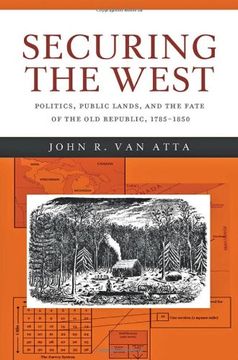 portada Securing the West: Politics, Public Lands, and the Fate of the Old Republic, 1785-1850 (in English)