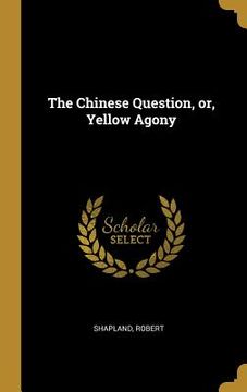 portada The Chinese Question, or, Yellow Agony (en Inglés)