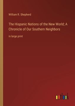 portada The Hispanic Nations of the New World; A Chronicle of Our Southern Neighbors: in large print (en Inglés)