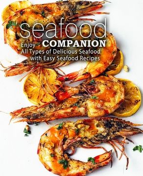 portada Seafood Companion: Enjoy All Types of Delicious Seafood with Easy Seafood Recipes (en Inglés)