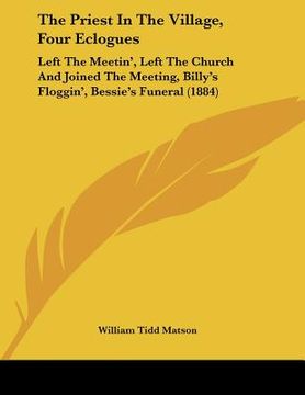 portada the priest in the village, four eclogues: left the meetin', left the church and joined the meeting, billy's floggin', bessie's funeral (1884)