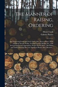 portada The Manner of Raising, Ordering; and Improving Forest and Fruit-trees; Also, How to Plant, Make and Keep Woods, Walks, Avenues, Lawns, Hedges, &c., Wi (en Inglés)