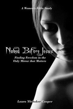 portada Naked Before Jesus: Finding Freedom in the Only Mirror that Matters (en Inglés)