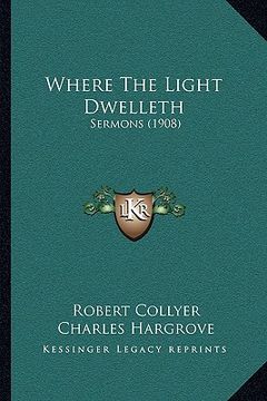 portada where the light dwelleth: sermons (1908)