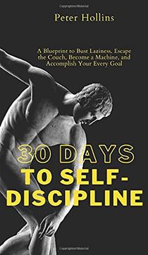 portada 30 Days to Self-Discipline: A Blueprint to Bust Laziness, Escape the Couch, Become a Machine, and Accomplish Your Every Goal: A Blueprint to BustL A Machine, and Accomplish Your Every Goal: (in English)
