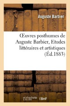portada Oeuvres Posthumes de Auguste Barbier, Etudes Litteraires Et Artistiques (Litterature) (French Edition)