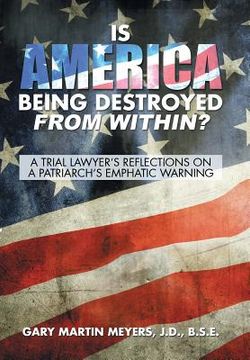 portada Is America Being Destroyed from Within?: A Trial Lawyer's Reflections On A Patriarch's Emphatic Warning (en Inglés)