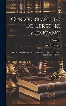 portada Curso Completo de Derecho Mexicano: Ó, Exposición Filosófica, Histórica y Doctrinal de Toda la Legislación Mexicana; Volume 2