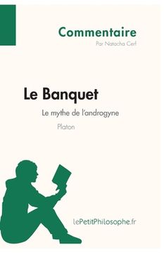 portada Le Banquet de Platon - Le mythe de l'androgyne (Commentaire): Comprendre la philosophie avec lePetitPhilosophe.fr (en Francés)