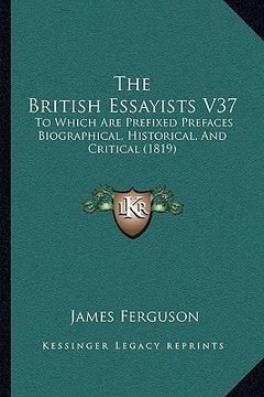 portada the british essayists v37: to which are prefixed prefaces biographical, historical, and critical (1819) (en Inglés)