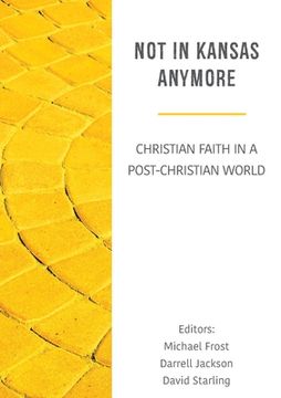 portada Not in Kansas Anymore: Christian Faith in a Post-Christian World (in English)