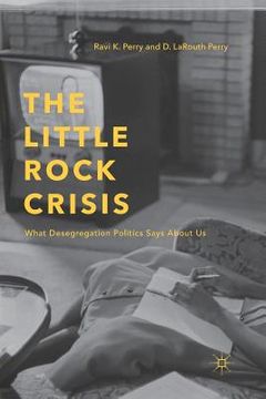 portada The Little Rock Crisis: What Desegregation Politics Says about Us (en Inglés)