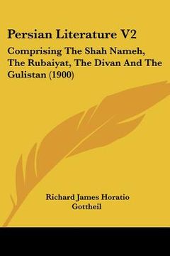 portada persian literature v2: comprising the shah nameh, the rubaiyat, the divan and the gulistan (1900) (en Inglés)