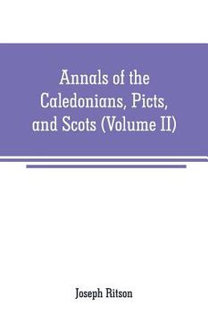 portada Annals of the Caledonians, Picts, and Scots: and of Strathclyde, Cumberland, Galloway, and Murray (Volume II) (en Inglés)
