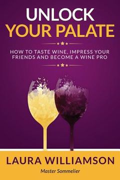 portada Unlock Your Palate: How to Taste Wine, Impress Your Friends and Become a Wine Pro (en Inglés)