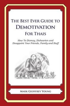 portada The Best Ever Guide to Demotivation for Thais: How To Dismay, Dishearten and Disappoint Your Friends, Family and Staff (en Inglés)
